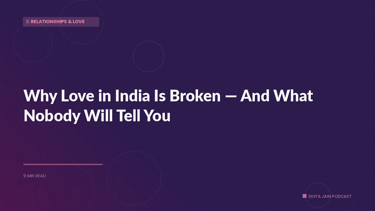 Why Love in India Is Broken — And What Nobody Will Tell You